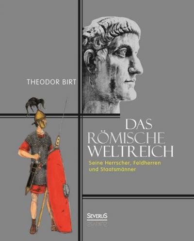 Das Römische Weltreich: Seine Herrscher, Feldherren und Staatsmänner 