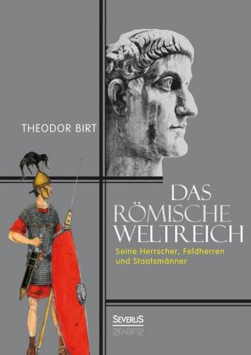 Das Römische Weltreich: Seine Herrscher, Feldherren und Staatsmänner 