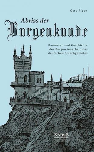 Abriss der Burgenkunde: Bauwesen und Geschichte der Burgen innerhalb des deutschen Sprachgebietes 