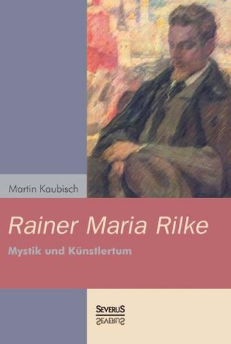 Rainer Maria Rilke: Mystik und Künstlertum 