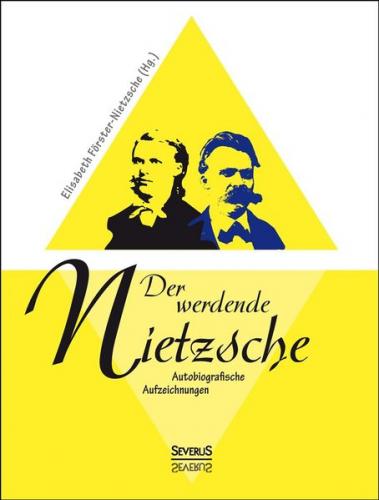 Der werdende Nietzsche: Autobiografische Aufzeichnungen 