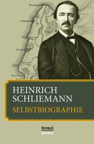 Heinrich Schliemann: Selbstbiographie 