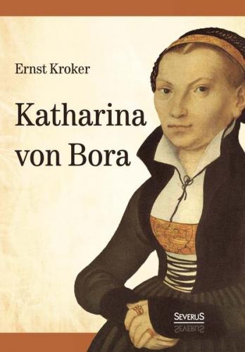 Katharina von Bora - Martin Luthers Frau 
