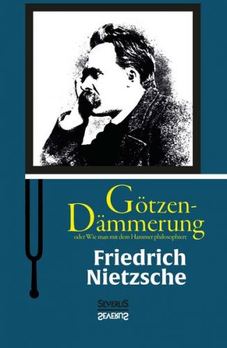 Götzen-Dämmerung oder Wie man mit dem Hammer philosophiert 
