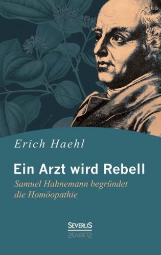 Ein Arzt wird Rebell: Samuel Hahnemann begründet die Homöopathie 