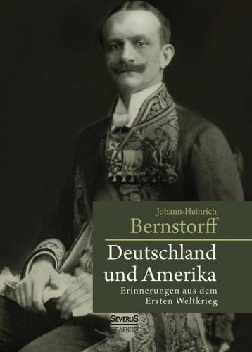 Deutschland und Amerika: Erinnerungen aus dem Ersten Weltkrieg 