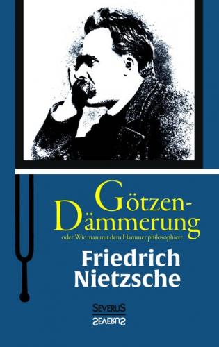 Götzen-Dämmerung oder Wie man mit dem Hammer philosophiert 