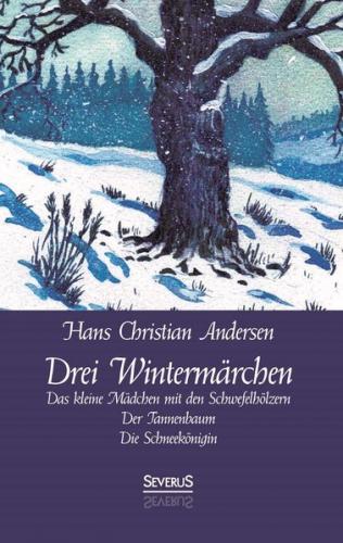 Drei Wintermärchen: Das kleine Mädchen mit den Schwefelhölzern, Der Tannenbaum, Die Schneekönigin 