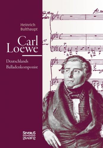 Carl Loewe. Deutschlands Balladenkomponist 