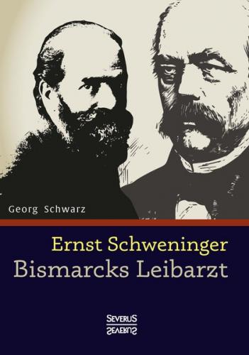 Ernst Schweninger: Bismarcks Leibarzt 