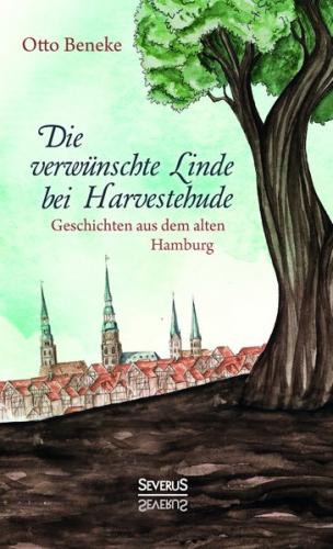 Die verwünschte Linde bei Harvestehude: Geschichten aus dem alten Hamburg 