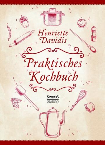 Praktisches Kochbuch für die gewöhnliche und feinere Küche. Mit über 1500 Rezepten 
