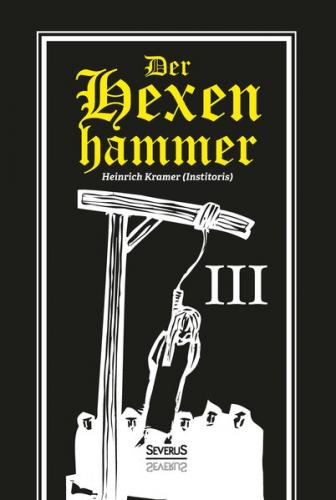 Der Hexenhammer: Malleus Maleficarum. Dritter Teil 