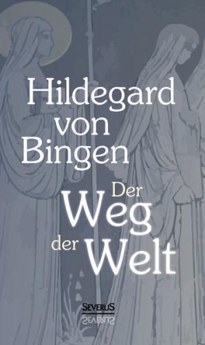 Der Weg der Welt: Visionen der Hildegard von Bingen 