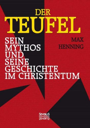 Der Teufel. Sein Mythos und seine Geschichte im Christentum 