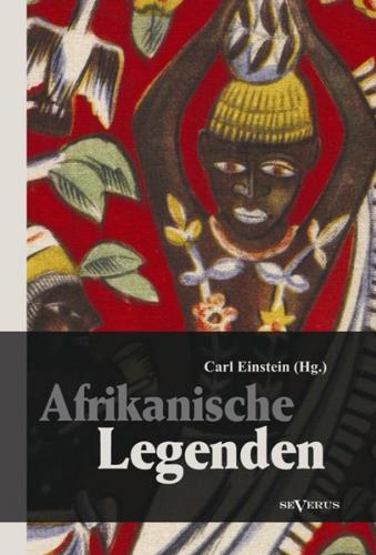 Afrikanische Legenden. Aus Togo, Mkulwe, Dahome, Sagen der Fang, Legenden der Ababua, Boloki, Upoto, Bena-Kanioka, Bakuba, Baluba, Bahololo, Uruwa, Warundi und Ba Ronga 