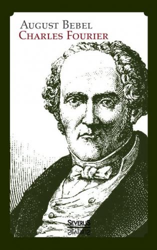 Charles Fourier: Sein Leben und seine Theorien. Biographie 
