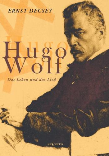 Hugo Wolf - Das Leben und das Lied. Biographie 