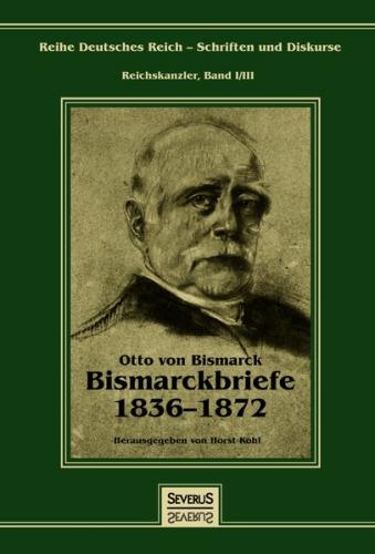 Otto Fürst von Bismarck - Bismarckbriefe 1836-1872. Herausgegeben von Horst Kohl 