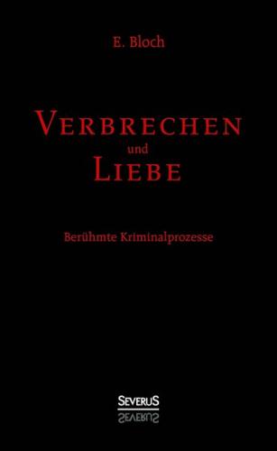 Verbrechen und Liebe. Berühmte Kriminalprozesse 