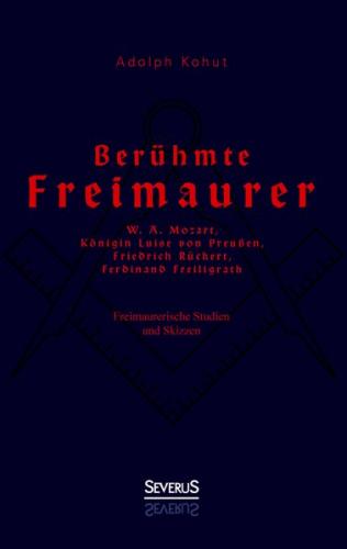 Berühmte Freimaurer: W. A. Mozart, Königin Luise von Preußen, Friedrich Rückert, Ferdinand Freiligrath 