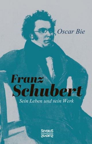 Franz Schubert - Sein Leben und sein Werk 