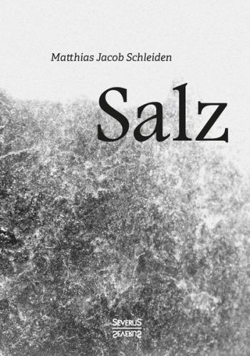 Salz. Seine Geschichte, seine Symbolik und seine Bedeutung im Menschenleben. 