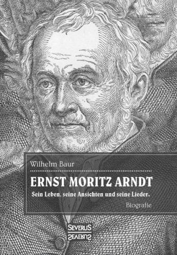 Ernst Moritz Arndt. Biographie. 