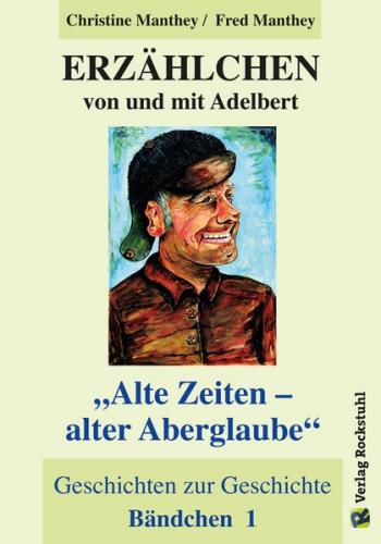 ERZÄHLCHEN von und mit Adelbert - Bändchen 1 - Alte Zeiten – alter Aberglaube (Ebook - EPUB) 