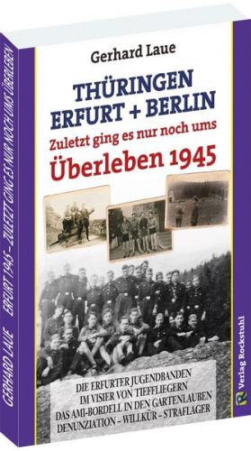 Thüringen – Erfurt – Berlin 1945. Zuletzt ging es nur noch ums Überleben 