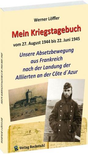 Mein Kriegstagebuch 1944-1945 - Unsere Absetzbewegung aus Frankreich nach der Landung der Alliierten 
