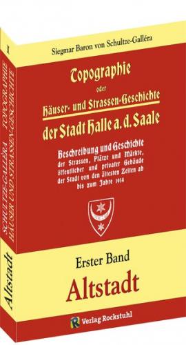 Topographie oder Häuser- und Straßengeschichte der Stadt HALLE a. Saale. Erster Band 