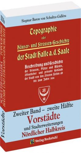 Topographie oder Häuser- und Straßengeschichte der Stadt HALLE a. Saale. Zweiter Band – zweite Hälfte 