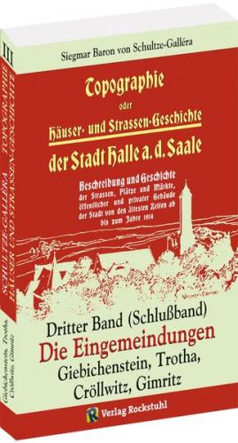 Topographie oder Häuser- und Straßengeschichte der Stadt HALLE a. Saale. Dritter Band (Schlußband) 
