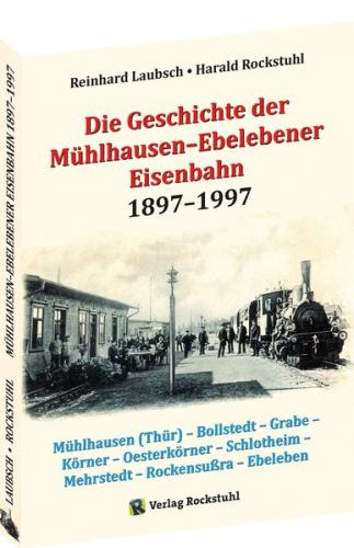 Die Geschichte der Mühlhausen–Ebelebener Eisenbahn 1897–1997 