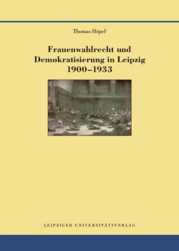 Frauenwahlrecht und Demokratisierung in Leipzig 1900–1933 