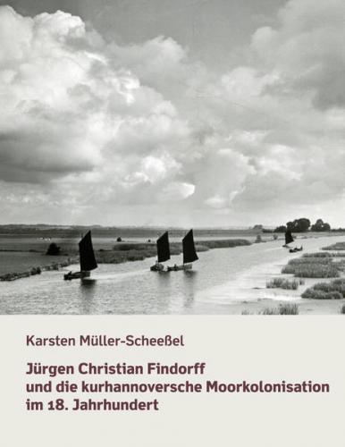 Jürgen Christian Findorff und die kurhannoversche Moorkolonisation im 18. Jahrhundert 