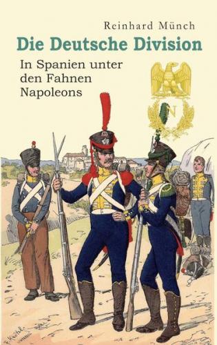 Die Deutsche Division – In Spanien unter den Fahnen Napoleons 