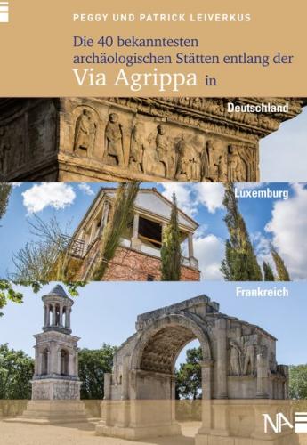 Die 40 bekanntesten archäologischen Stätten entlang der Via Agrippa in Deutschland, Luxemburg und Frankreich (Ebook - Mobi) 