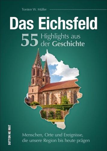 Das Eichsfeld. 55 Highlights aus der Geschichte 