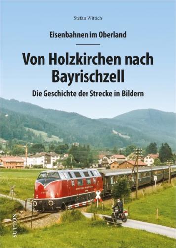 Eisenbahnen im Oberland: Von Holzkirchen nach Bayrischzell 