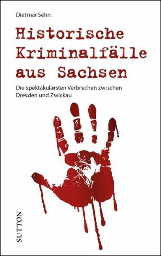 Historische Kriminalfälle aus Sachsen 