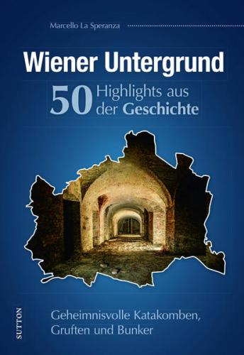 Wiener Untergrund. 50 Highlights aus der Geschichte 