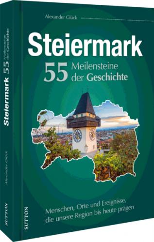 Die Steiermark. 55 Meilensteine der Geschichte 