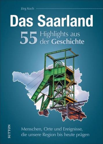 Das Saarland. 55 Highlights aus der Geschichte 