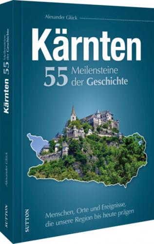 Kärnten. 55 Meilensteine der Geschichte 