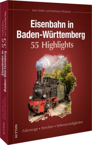 Eisenbahn in Baden-Württemberg. 55 Highlights 