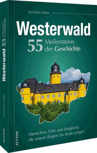 Westerwald. 55 Meilensteine der Geschichte 