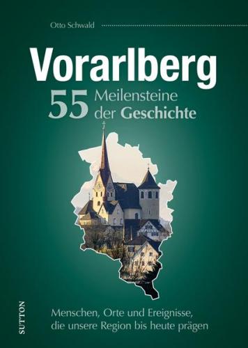 Vorarlberg. 55 Meilensteine der Geschichte 