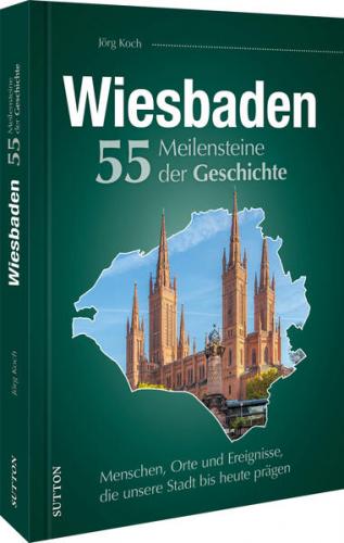 Wiesbaden. 55 Meilensteine der Geschichte 